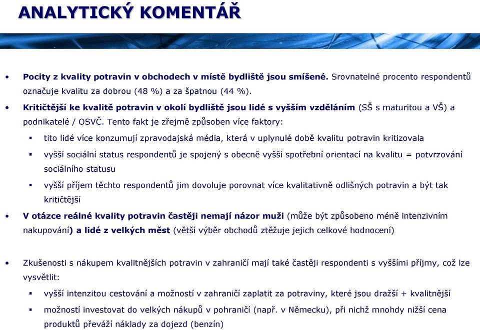 Tento fakt je zřejmě způsoben více faktory: tito lidé více konzumují zpravodajská média, která v uplynulé době kvalitu potravin kritizovala vyšší sociální status respondentů je spojený s obecně vyšší