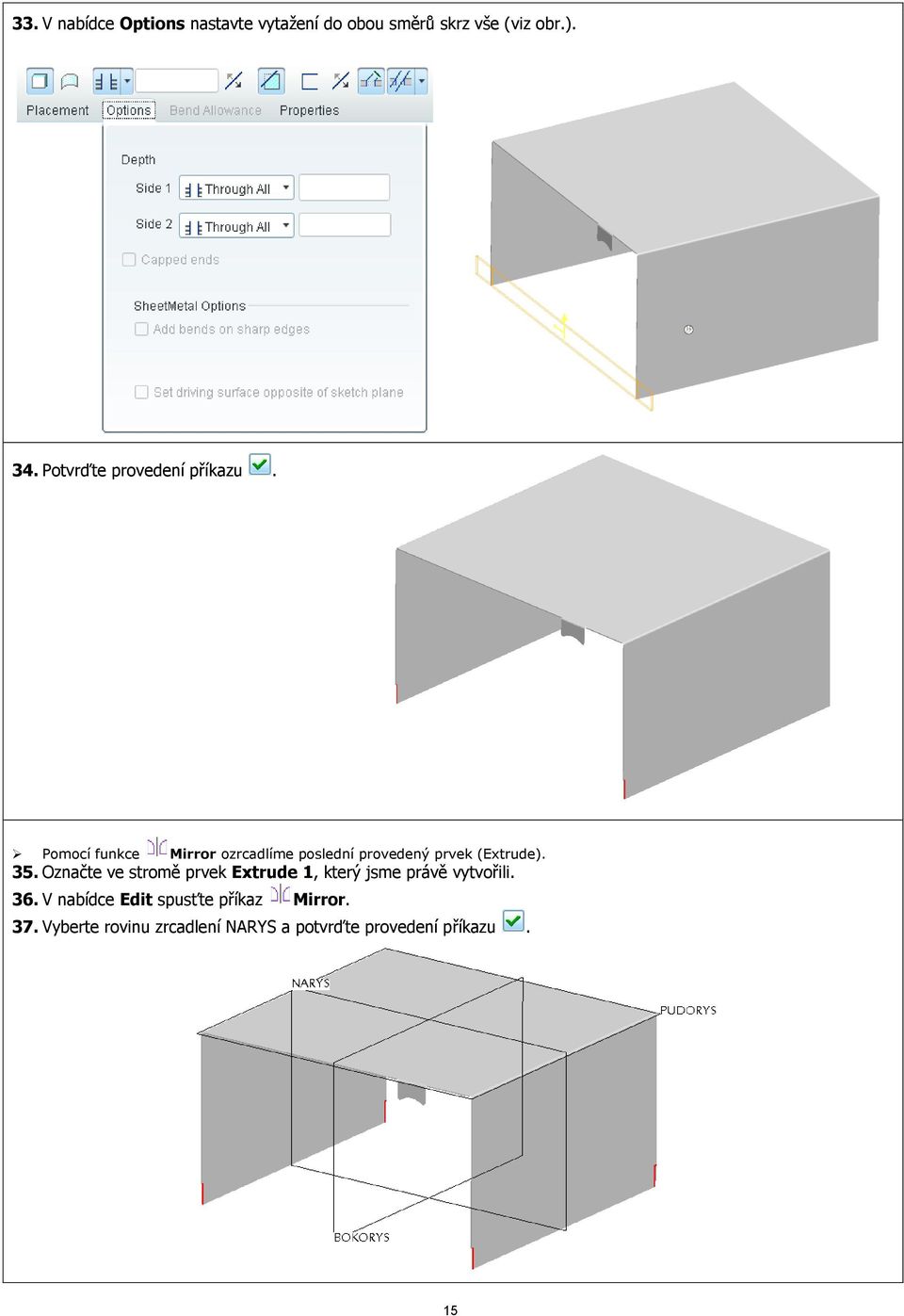 Pomocí funkce Mirror ozrcadlíme poslední provedený prvek (Extrude). 35.