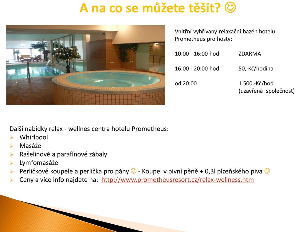 od 20:00 1 500,-Kč/hod (uzavřená společnost) Další nabídky relax - wellnes centra hotelu Prometheus: Whirlpool