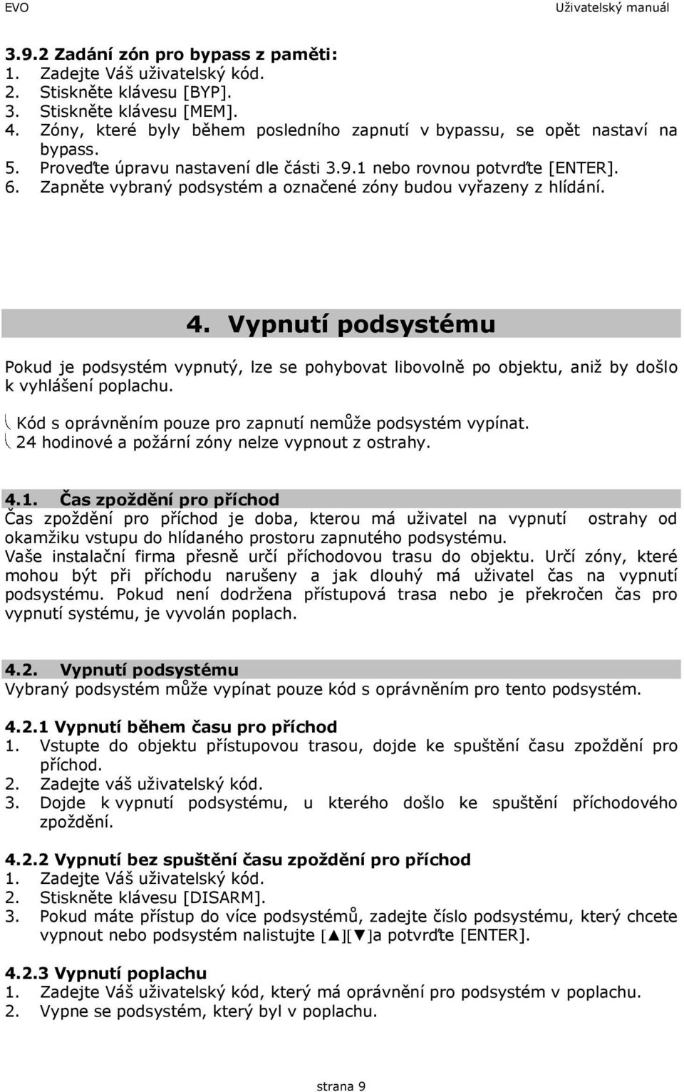 Zapněte vybraný podsystém a označené zóny budou vyřazeny z hlídání. 4. Vypnutí podsystému Pokud je podsystém vypnutý, lze se pohybovat libovolně po objektu, aniž by došlo k vyhlášení poplachu.