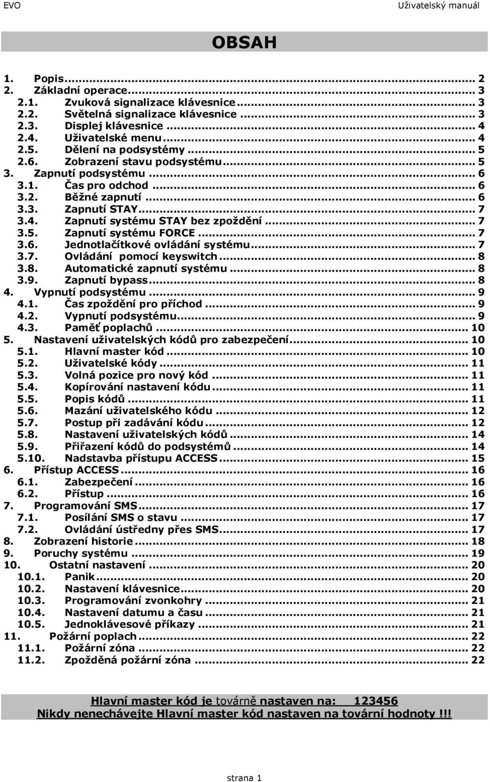 .. 7 3.5. Zapnutí systému FORCE... 7 3.6. Jednotlačítkové ovládání systému... 7 3.7. Ovládání pomocí keyswitch... 8 3.8. Automatické zapnutí systému... 8 3.9. Zapnutí bypass... 8 4.