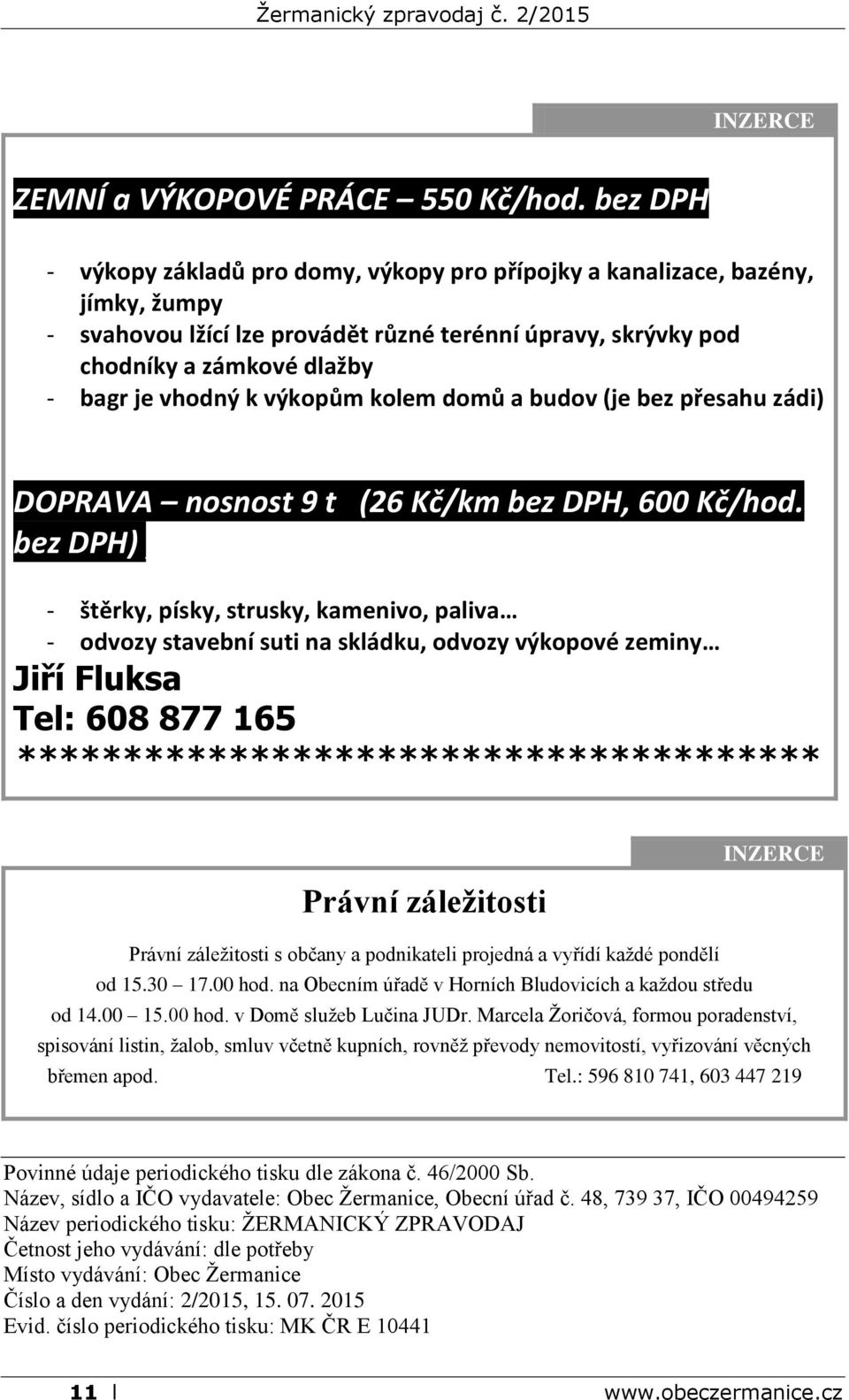 výkopům kolem domů a budov (je bez přesahu zádi) DOPRAVA nosnost 9 t (26 Kč/km bez DPH, 600 Kč/hod.