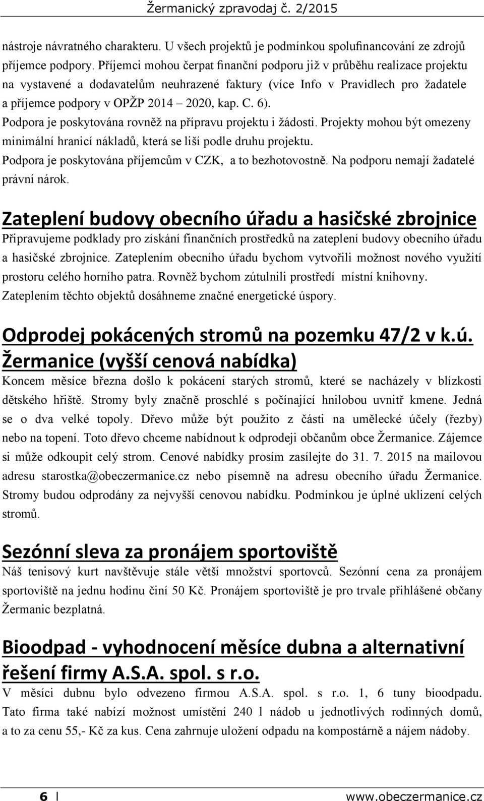 6). Podpora je poskytována rovněž na přípravu projektu i žádosti. Projekty mohou být omezeny minimální hranicí nákladů, která se liší podle druhu projektu.
