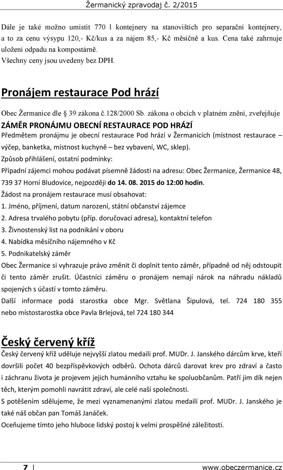 zákona o obcích v platném znění, zveřejňuje ZÁMĚR PRONÁJMU OBECNÍ RESTAURACE POD HRÁZÍ Předmětem pronájmu je obecní restaurace Pod hrází v Žermanicích (místnost restaurace výčep, banketka, místnost