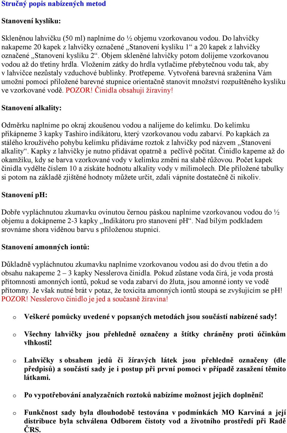 Vlžením zátky d hrdla vytlačíme přebytečnu vdu tak, aby v lahvičce nezůstaly vzduchvé bublinky. Prtřepeme.