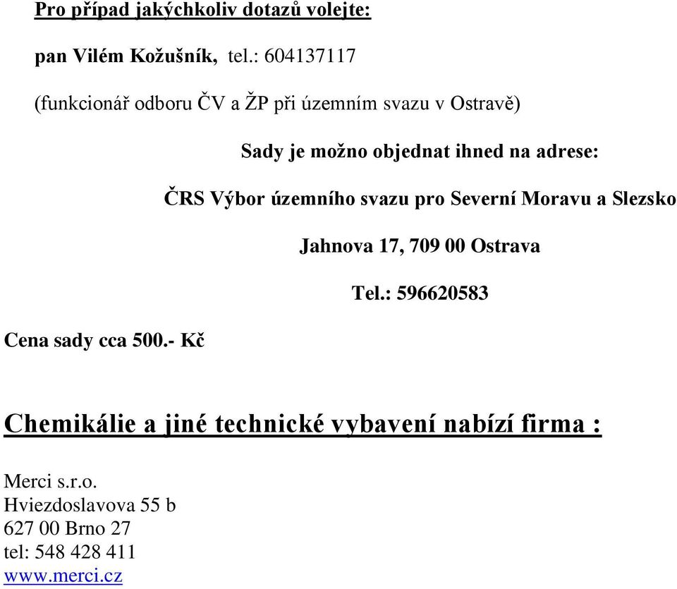 adrese: ČRS Výbr územníh svazu pr Severní Mravu a Slezsk Jahnva 17, 709 00 Ostrava Tel.