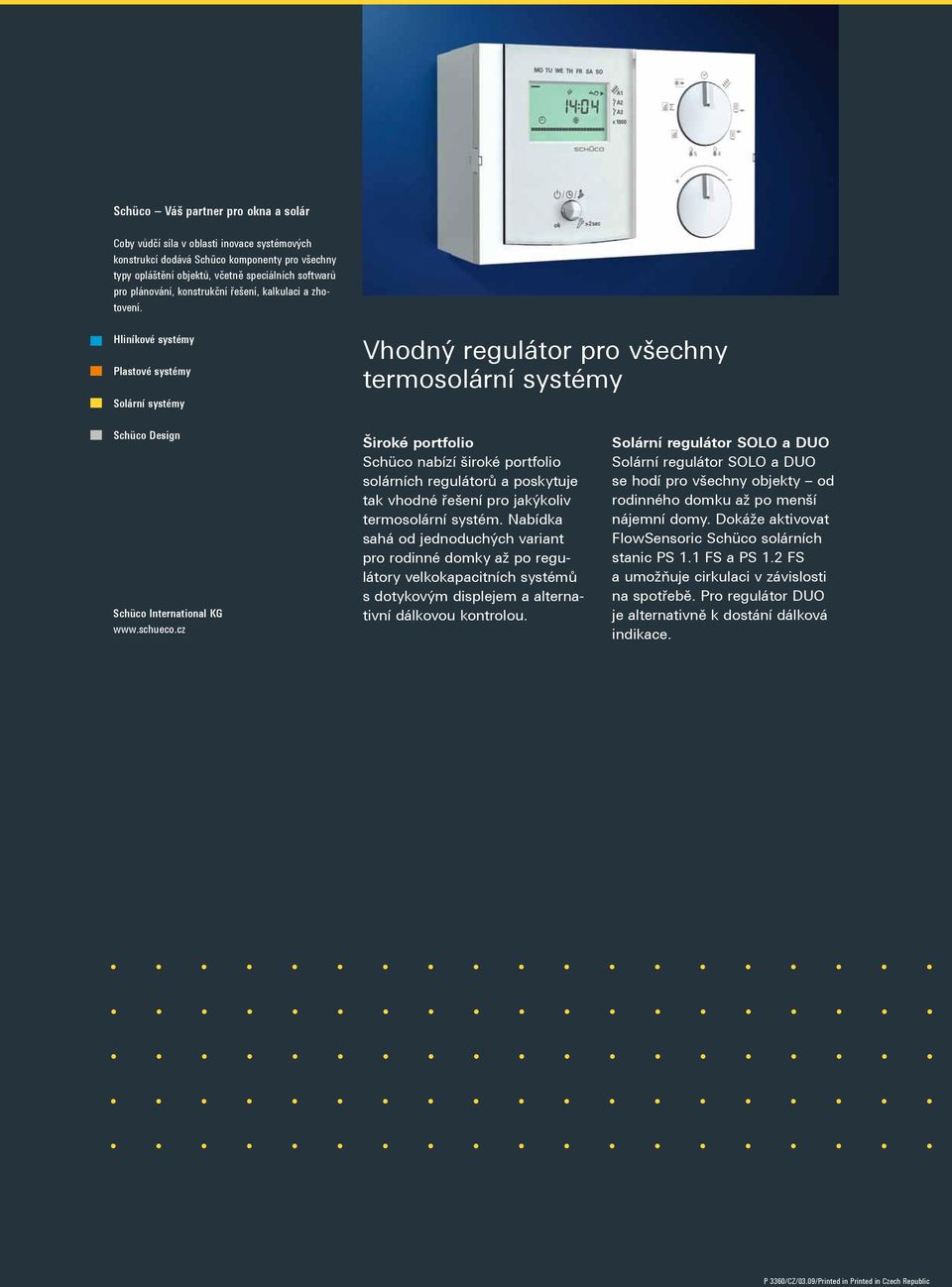 cz Široké portfolio Schüco nabízí široké portfolio solárních regulátorů a poskytuje tak vhodné řešení pro jakýkoliv termosolární systém.
