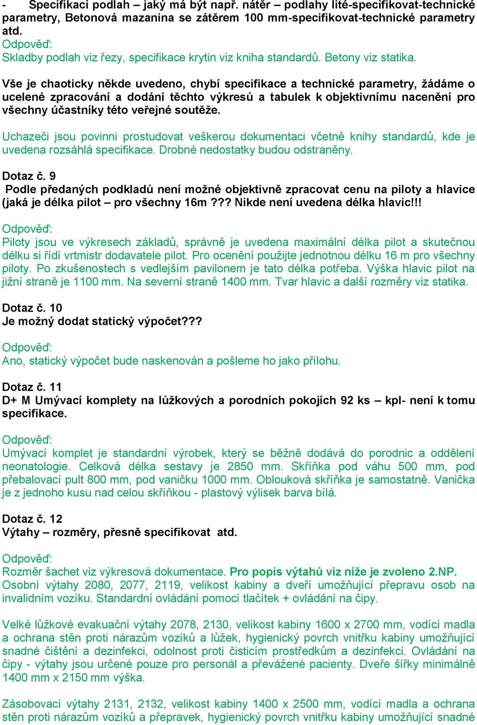 Vše je chaoticky někde uvedeno, chybí specifikace a technické parametry, žádáme o ucelené zpracování a dodání těchto výkresů a tabulek k objektivnímu nacenění pro všechny účastníky této veřejné