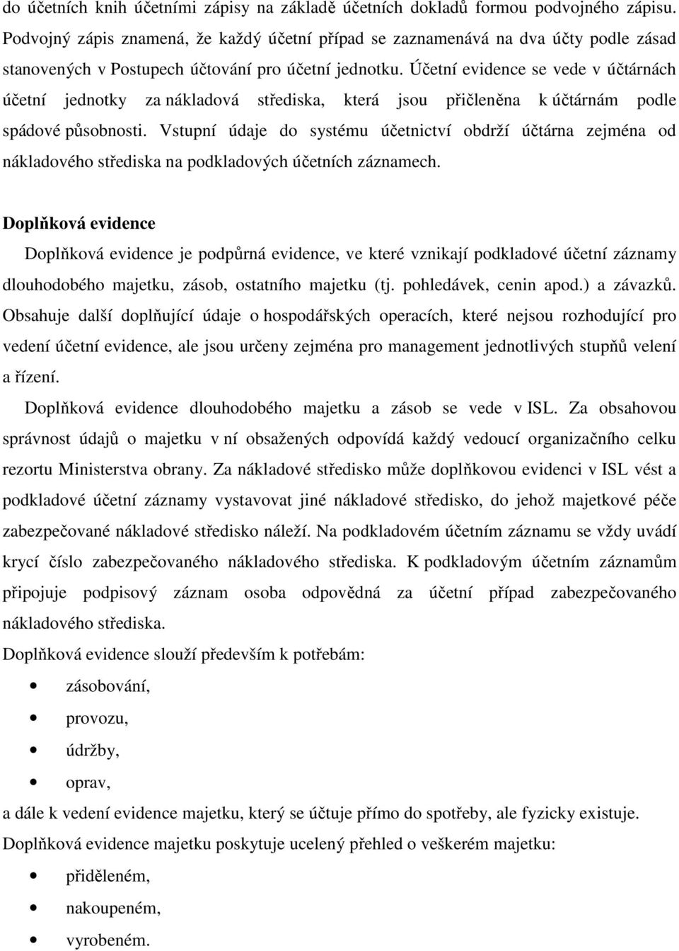 Účetní evidence se vede v účtárnách účetní jednotky za nákladová střediska, která jsou přičleněna k účtárnám podle spádové působnosti.