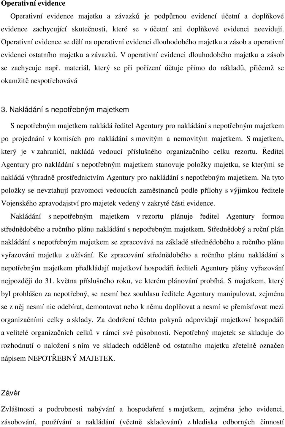 materiál, který se při pořízení účtuje přímo do nákladů, přičemž se okamžitě nespotřebovává 3.