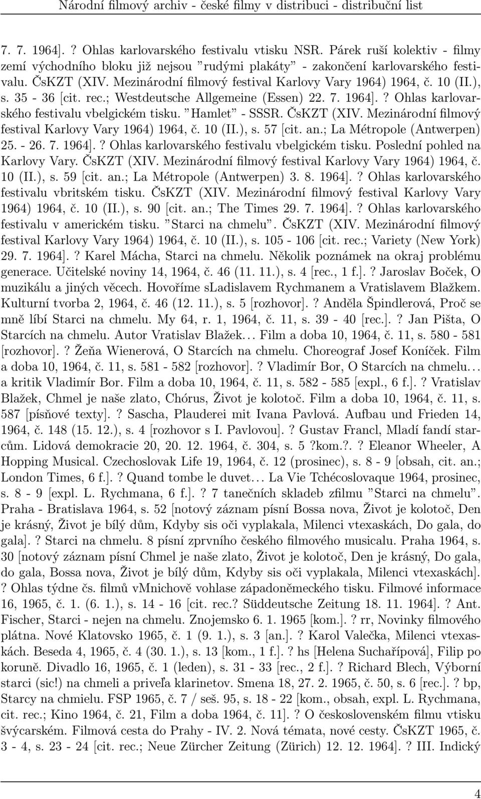 ČsKZT(XIV. Mezinárodní filmový festival Karlovy Vary 1964) 1964, č. 10(II.), s. 57[cit. an.; La Métropole(Antwerpen) 25.- 26. 7. 1964].? Ohlas karlovarského festivalu vbelgickém tisku.