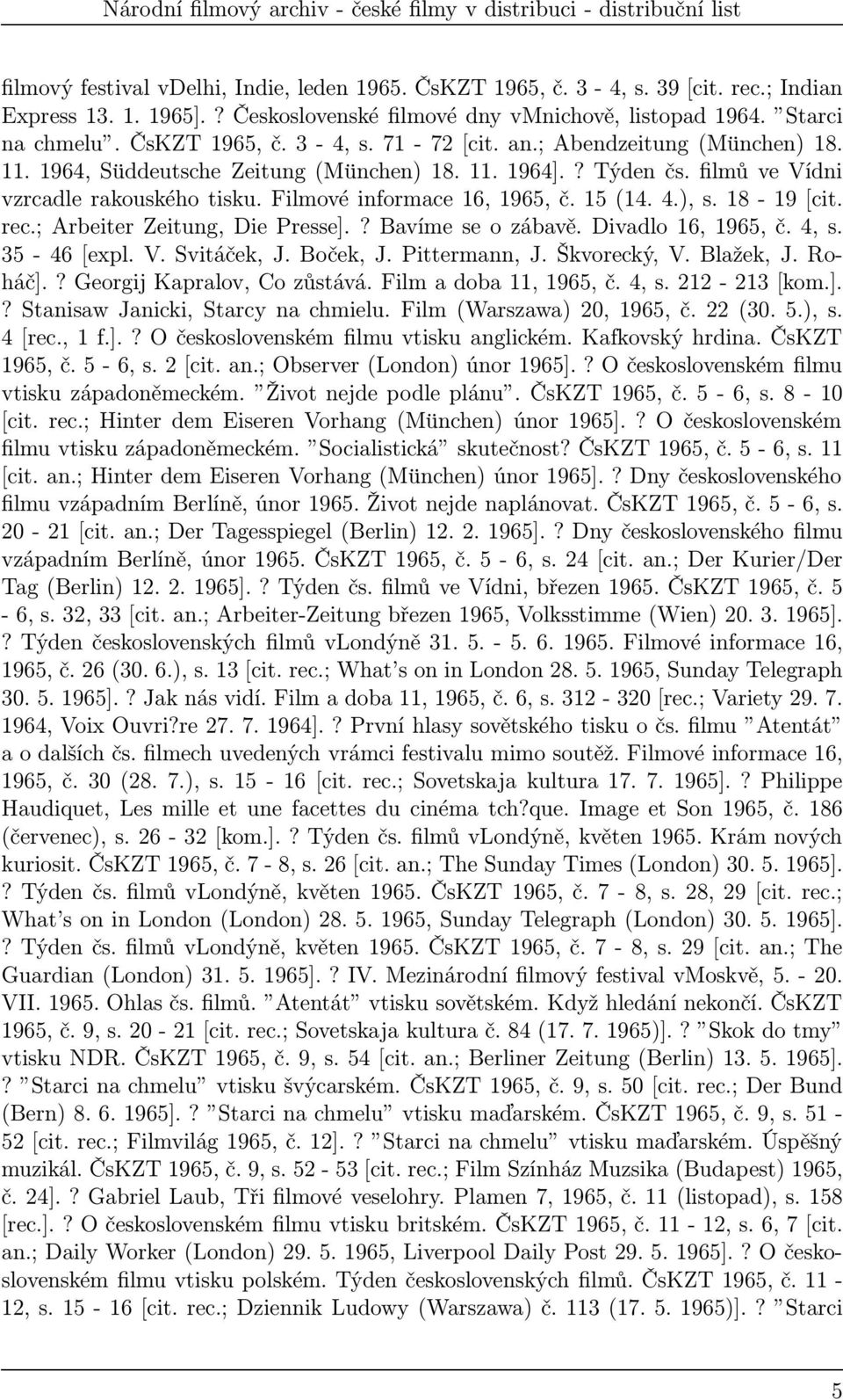 ?bavímeseozábavě.divadlo16,1965,č.4,s. 35-46[expl.V.Svitáček,J.Boček,J.Pittermann,J.Škvorecký,V.Blažek,J.Roháč].?GeorgijKapralov,Cozůstává.Filmadoba11,1965,č.4,s.212-213[kom.].?StanisawJanicki,Starcynachmielu.
