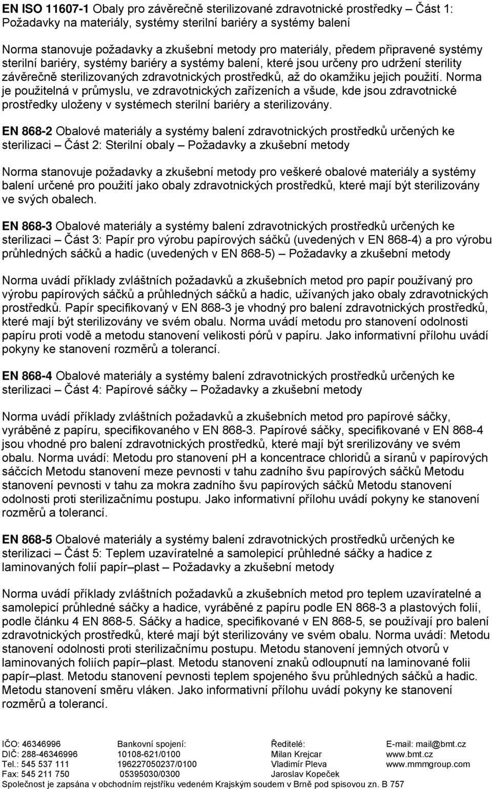 jejich použití. Norma je použitelná v průmyslu, ve zdravotnických zařízeních a všude, kde jsou zdravotnické prostředky uloženy v systémech sterilní bariéry a sterilizovány.