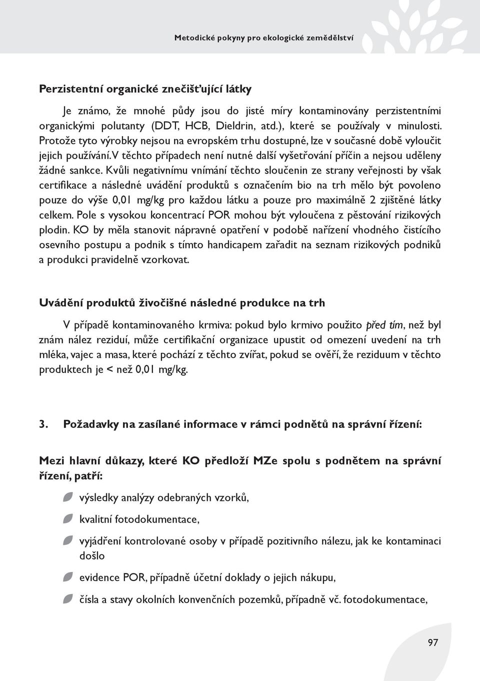 Kvůli negativnímu vnímání těchto sloučenin ze strany veřejnosti by však certifi kace a následné uvádění produktů s označením bio na trh mělo být povoleno pouze do výše 0,01 mg/kg pro každou látku a