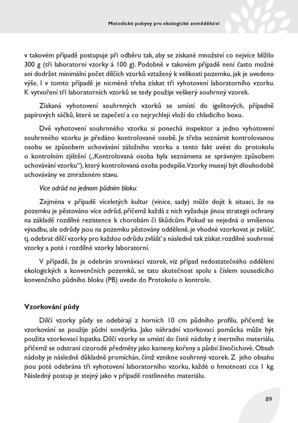 I v tomto případě je nicméně třeba získat tři vyhotovení laboratorního vzorku. K vytvoření tří laboratorních vzorků se tedy použije veškerý souhrnný vzorek.