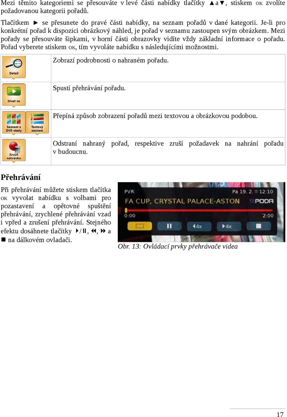 Mezi pořady se přesouváte šipkami, v horní části obrazovky vidíte vždy základní informace o pořadu. Pořad vyberete stiskem OK, tím vyvoláte nabídku s následujícími možnostmi.