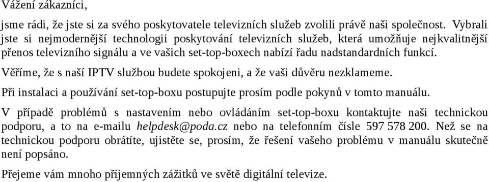 Věříme, že s naší IPTV službou budete spokojeni, a že vaši důvěru nezklameme. Při instalaci a používání set-top-boxu postupujte prosím podle pokynů v tomto manuálu.