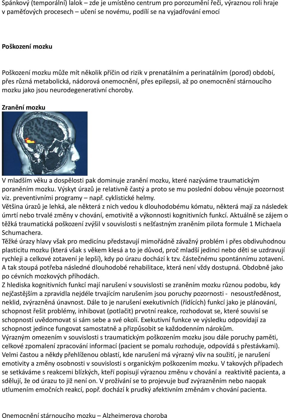 neurodegenerativní choroby. Zranění mozku V mladším věku a dospělosti pak dominuje zranění mozku, které nazýváme traumatickým poraněním mozku.