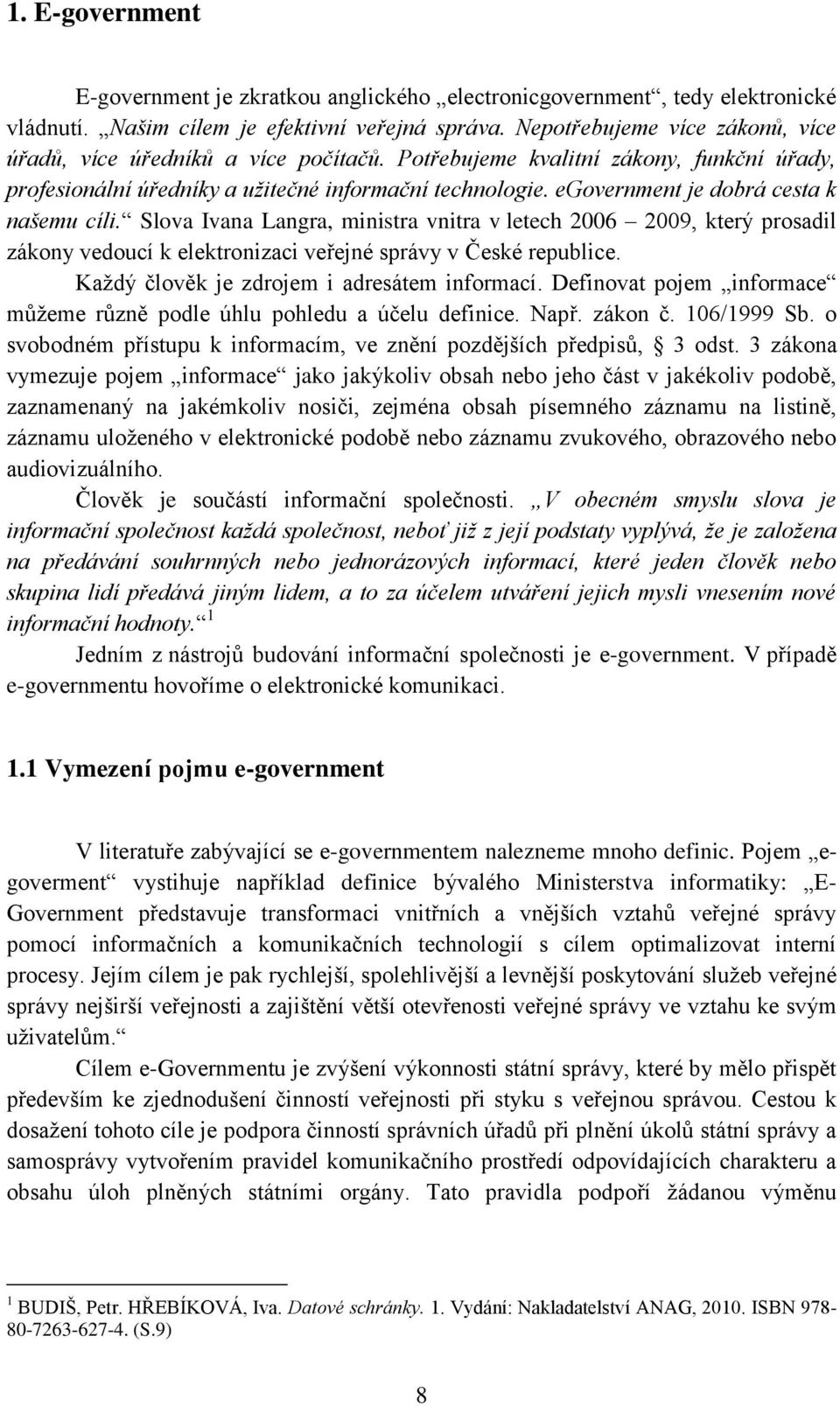egovernment je dobrá cesta k našemu cíli. Slova Ivana Langra, ministra vnitra v letech 2006 2009, který prosadil zákony vedoucí k elektronizaci veřejné správy v České republice.