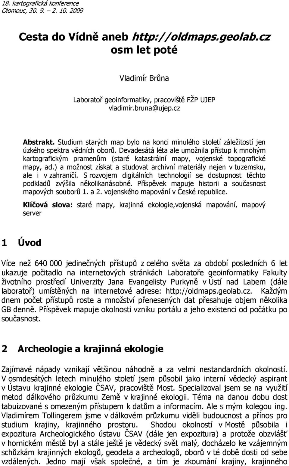 Devadesátá léta ale umožnila přístup k mnohým kartografickým pramenům (staré katastrální mapy, vojenské topografické mapy, ad.