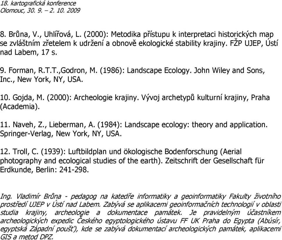 Naveh, Z., Lieberman, A. (1984): Landscape ecology: theory and application. Springer-Verlag, New York, NY, USA. 12. Troll, C.