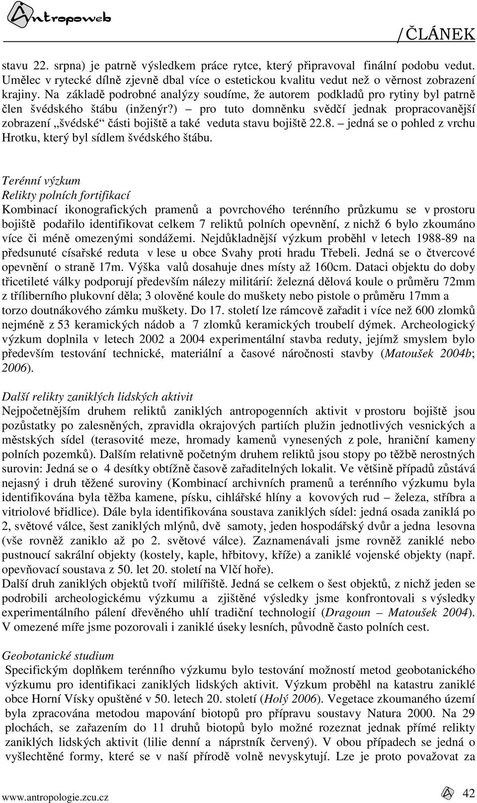 ) pro tuto domněnku svědčí jednak propracovanější zobrazení švédské části bojiště a také veduta stavu bojiště 22.8. jedná se o pohled z vrchu Hrotku, který byl sídlem švédského štábu.