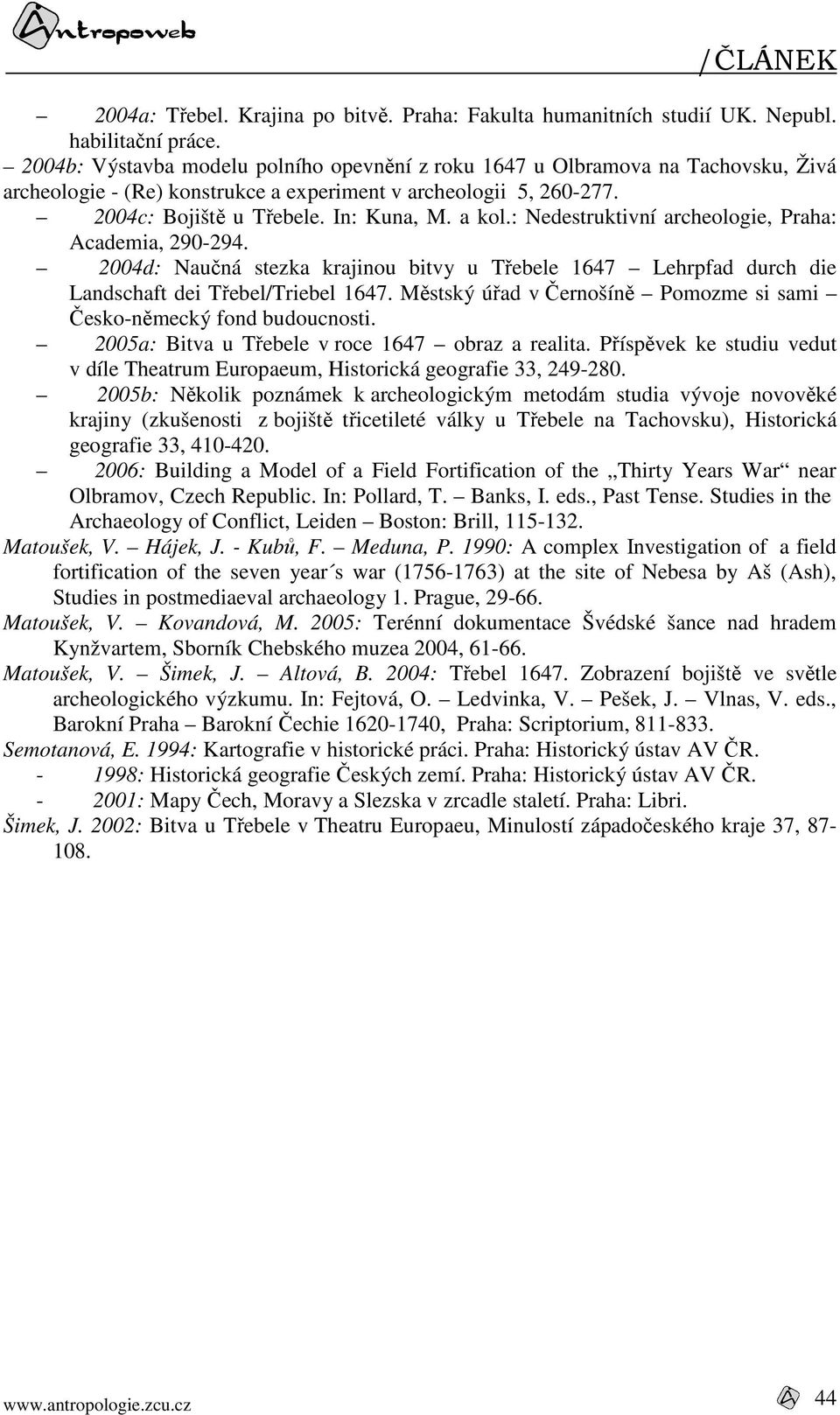 : Nedestruktivní archeologie, Praha: Academia, 290-294. 2004d: Naučná stezka krajinou bitvy u Třebele 1647 Lehrpfad durch die Landschaft dei Třebel/Triebel 1647.