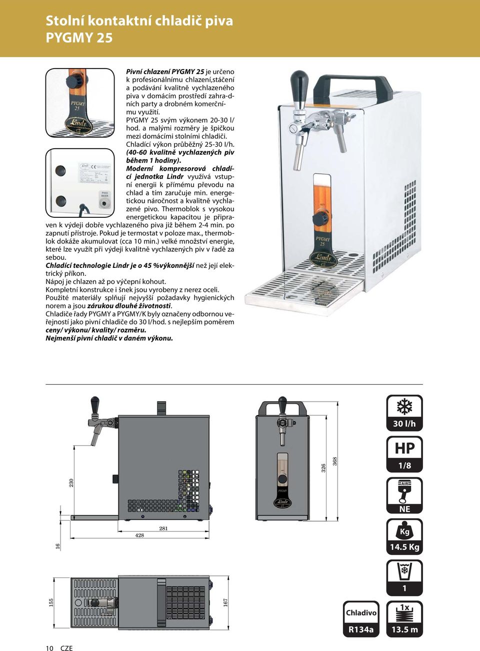 (40-60 kvalitně vychlazených piv během 1 hodiny). Moderní kompresorová chladící jednotka Lindr využívá vstupní energii k přímému převodu na chlad a tím zaručuje min.