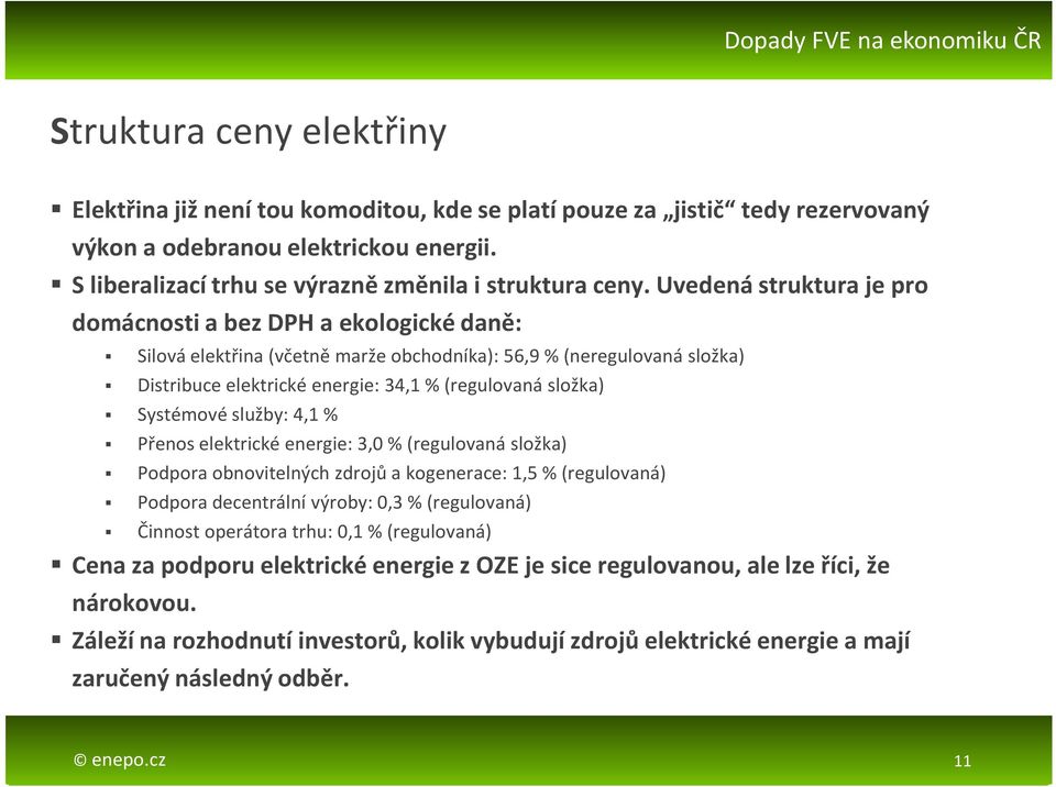 Systémové služby: 4,1 % Přenos elektrické energie: 3,0 %(regulovaná složka) Podpora obnovitelných zdrojů a kogenerace: 1,5 %(regulovaná) Podpora decentrální výroby: 0,3 %(regulovaná) Činnost