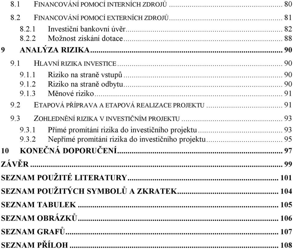 .. 93 9.3.1 Přímé promítání rizika do investičního projektu... 93 9.3.2 Nepřímé promítání rizika do investičního projektu... 95 10 KONEČNÁ DOPORUČENÍ... 97 ZÁVĚR.