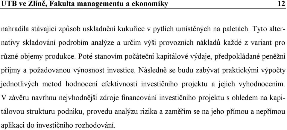 Poté stanovím počáteční kapitálové výdaje, předpokládané peněžní příjmy a požadovanou výnosnost investice.