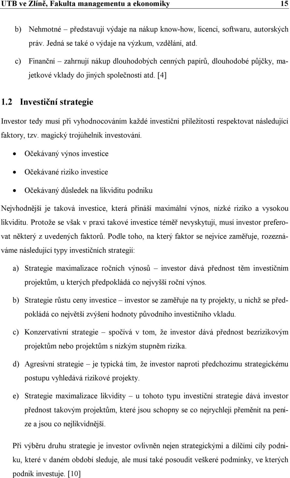 2 Investiční strategie Investor tedy musí při vyhodnocováním každé investiční příležitosti respektovat následující faktory, tzv. magický trojúhelník investování.