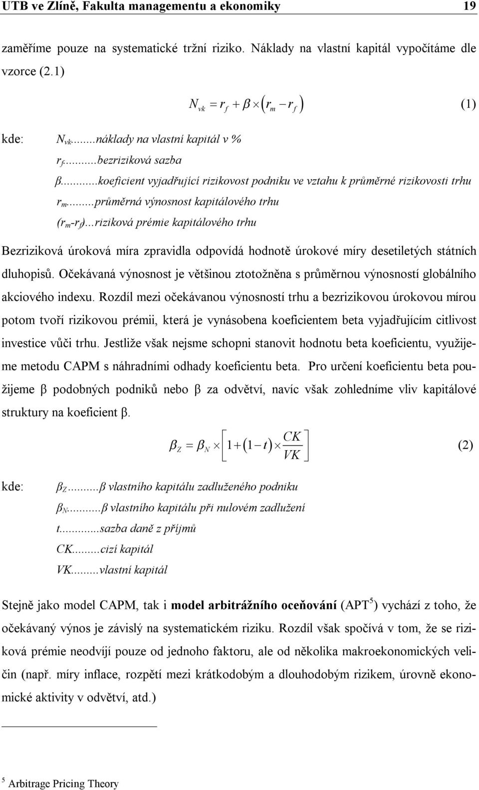 ..riziková prémie kapitálového trhu Bezriziková úroková míra zpravidla odpovídá hodnotě úrokové míry desetiletých státních dluhopisů.