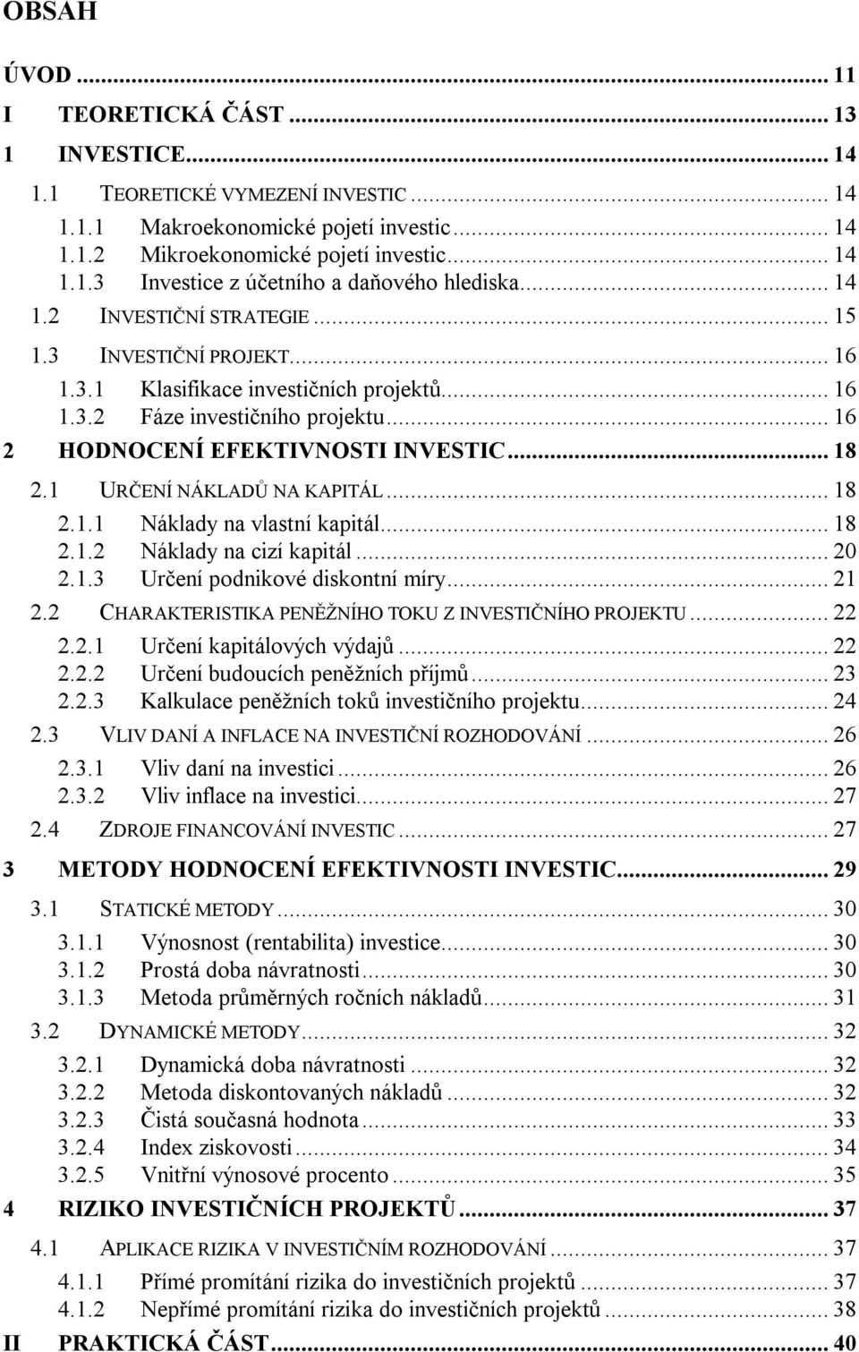 1 URČENÍ NÁKLADŮ NA KAPITÁL... 18 2.1.1 Náklady na vlastní kapitál... 18 2.1.2 Náklady na cizí kapitál... 20 2.1.3 Určení podnikové diskontní míry... 21 2.