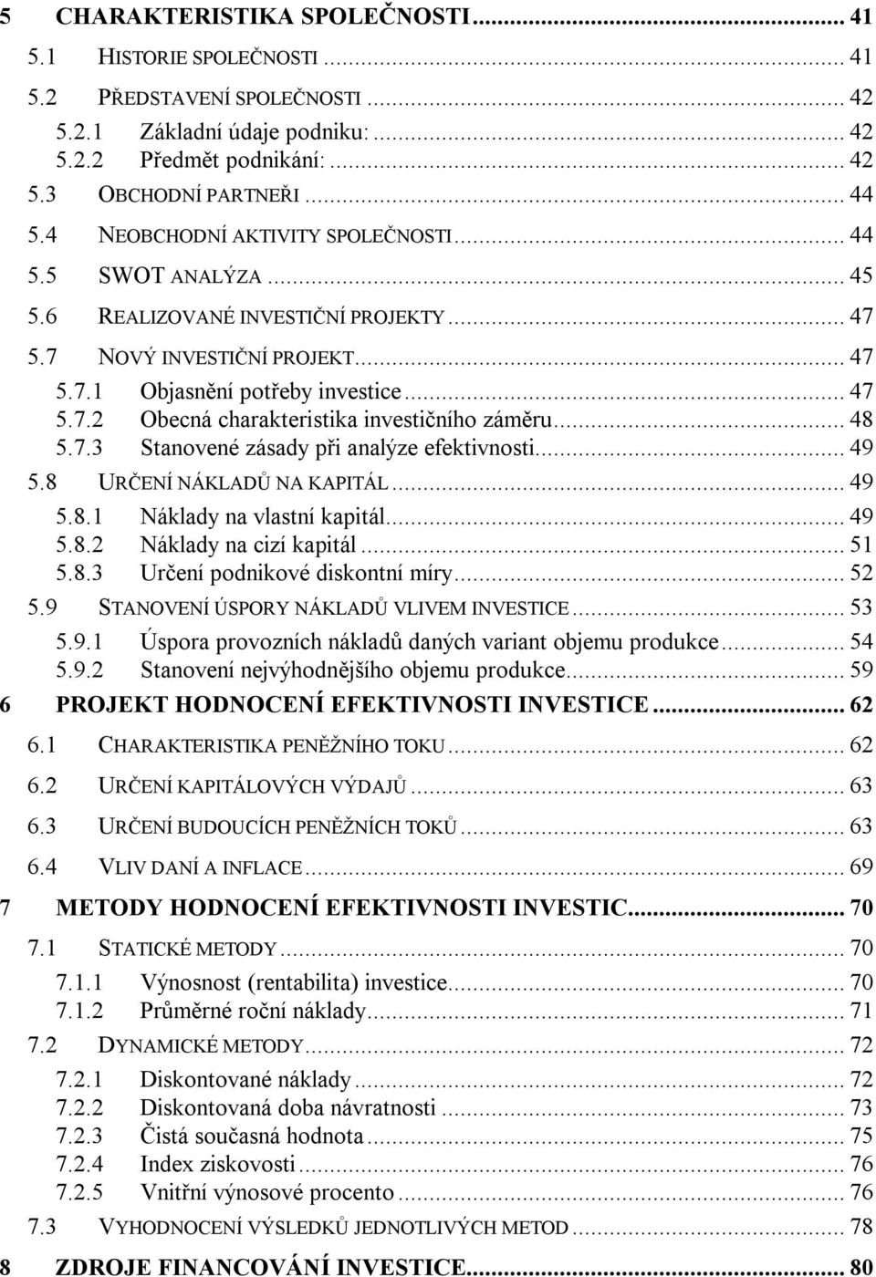 .. 48 5.7.3 Stanovené zásady při analýze efektivnosti... 49 5.8 URČENÍ NÁKLADŮ NA KAPITÁL... 49 5.8.1 Náklady na vlastní kapitál... 49 5.8.2 Náklady na cizí kapitál... 51 5.8.3 Určení podnikové diskontní míry.