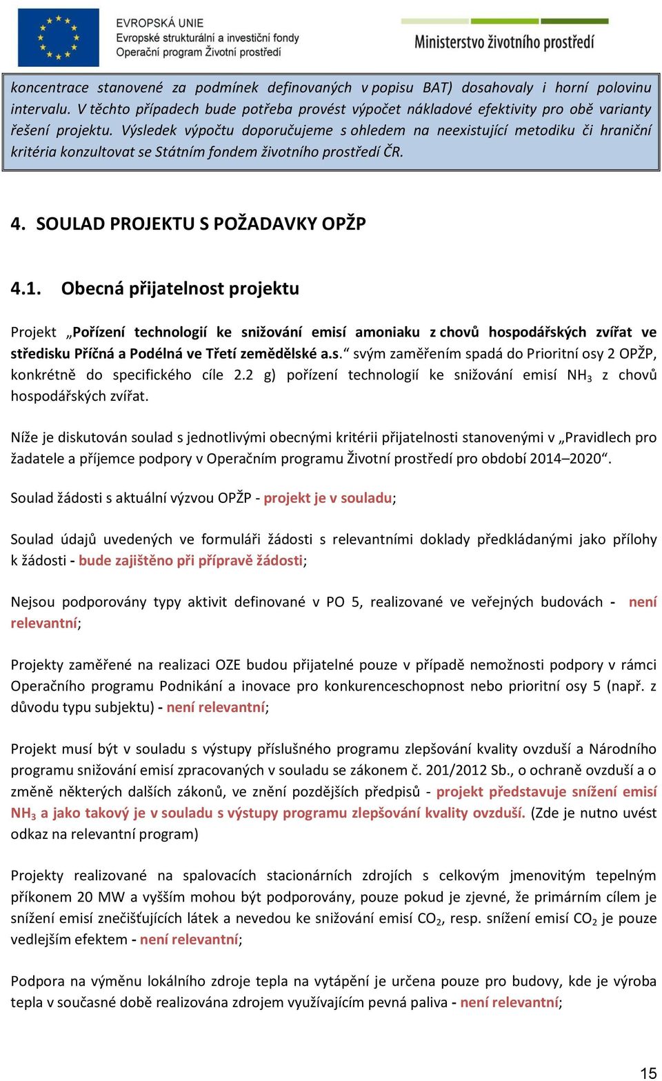 Výsledek výpočtu doporučujeme s ohledem na neexistující metodiku či hraniční kritéria konzultovat se Státním fondem životního prostředí ČR. 4. SOULAD PROJEKTU S POŽADAVKY OPŽP 4.1.