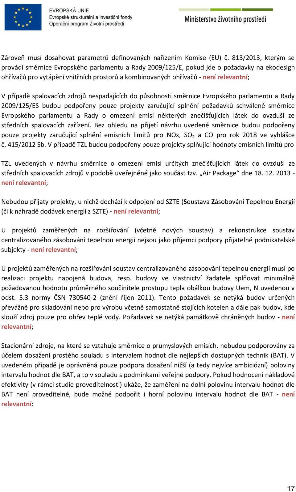 případě spalovacích zdrojů nespadajících do působnosti směrnice Evropského parlamentu a Rady 2009/125/ES budou podpořeny pouze projekty zaručující splnění požadavků schválené směrnice Evropského