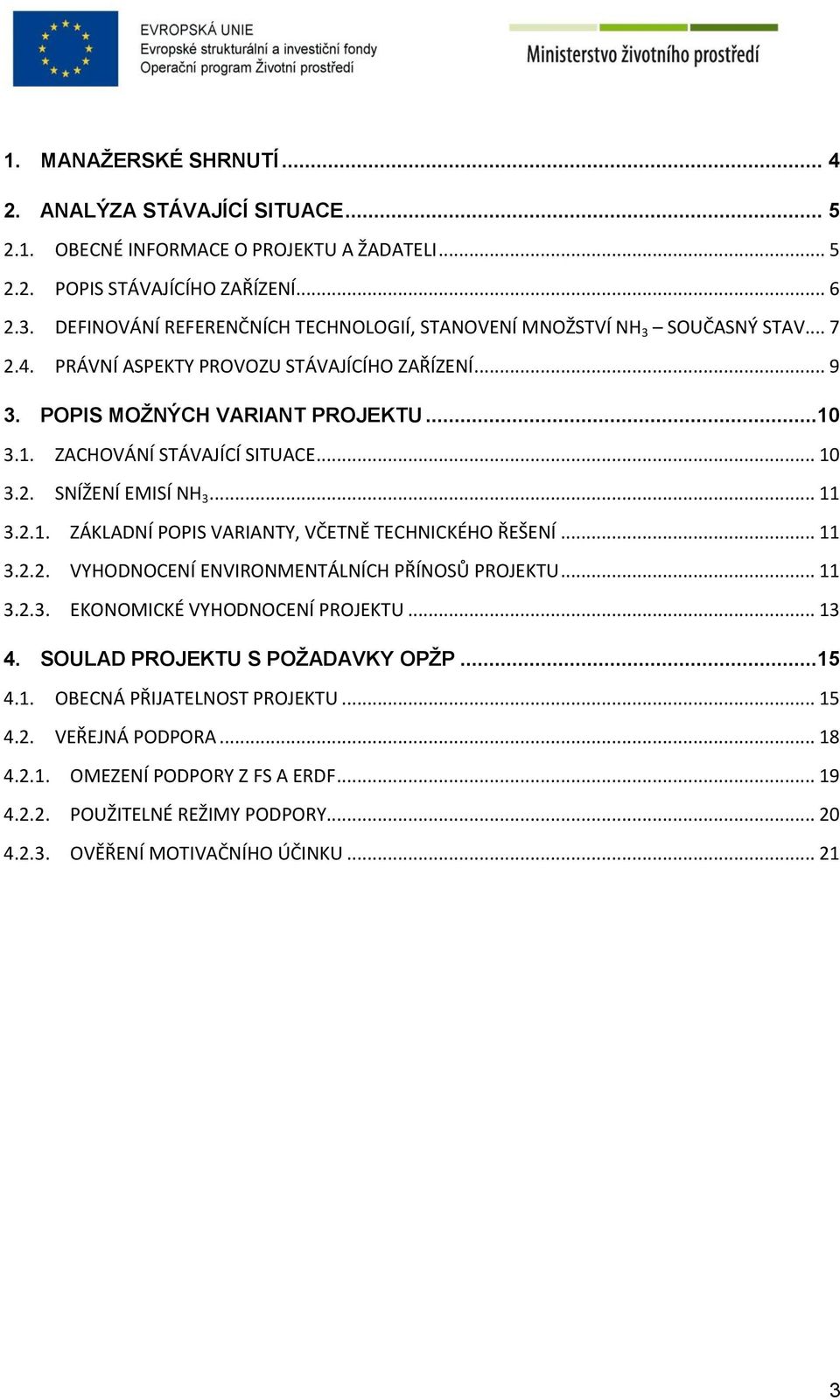 3.1. ZACHOVÁNÍ STÁVAJÍCÍ SITUACE... 10 3.2. SNÍŽENÍ EMISÍ NH 3... 11 3.2.1. ZÁKLADNÍ POPIS VARIANTY, VČETNĚ TECHNICKÉHO ŘEŠENÍ... 11 3.2.2. VYHODNOCENÍ ENVIRONMENTÁLNÍCH PŘÍNOSŮ PROJEKTU... 11 3.2.3. EKONOMICKÉ VYHODNOCENÍ PROJEKTU.