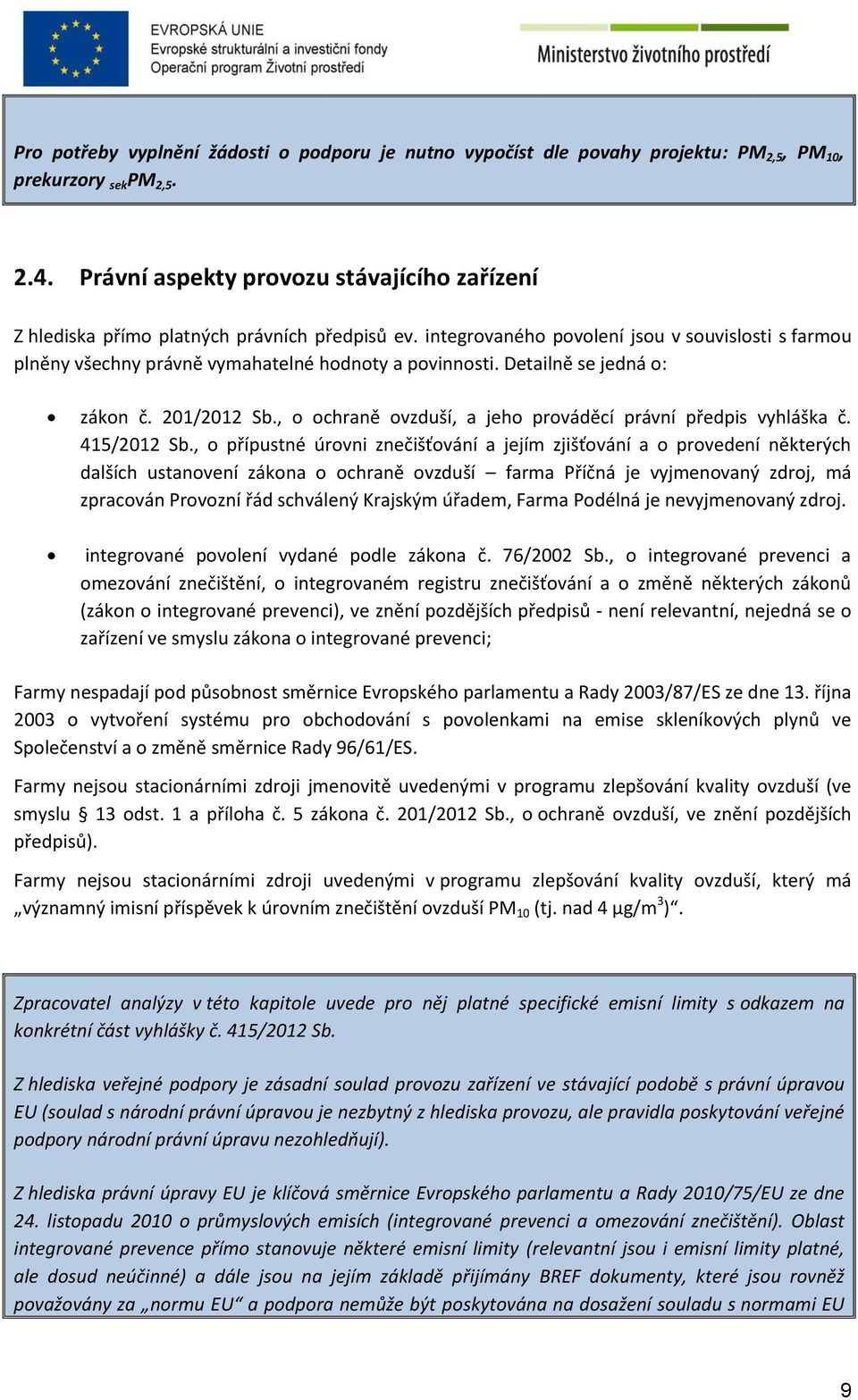 Detailně se jedná o: zákon č. 201/2012 Sb., o ochraně ovzduší, a jeho prováděcí právní předpis vyhláška č. 415/2012 Sb.