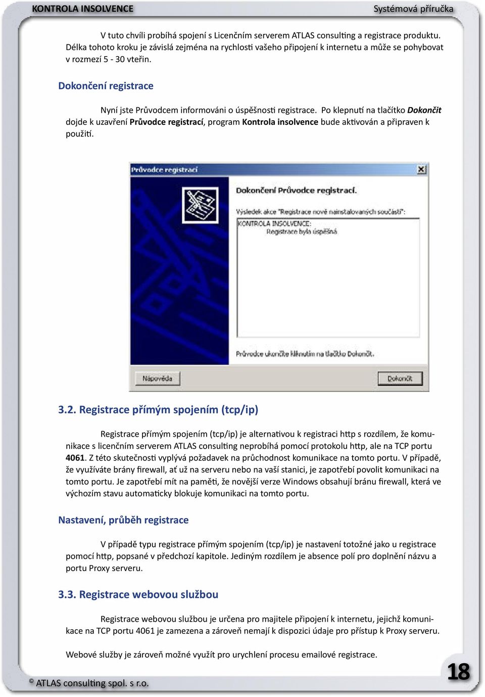 Po klepnutí na tlačítko Dokončit dojde k uzavření Průvodce registrací, program Kontrola insolvence bude aktivován a připraven k použití. 3.2.