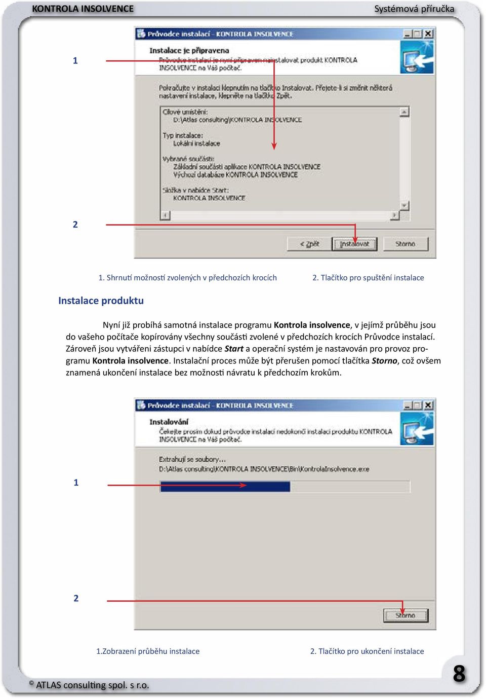 počítače kopírovány všechny součásti zvolené v předchozích krocích Průvodce instalací.