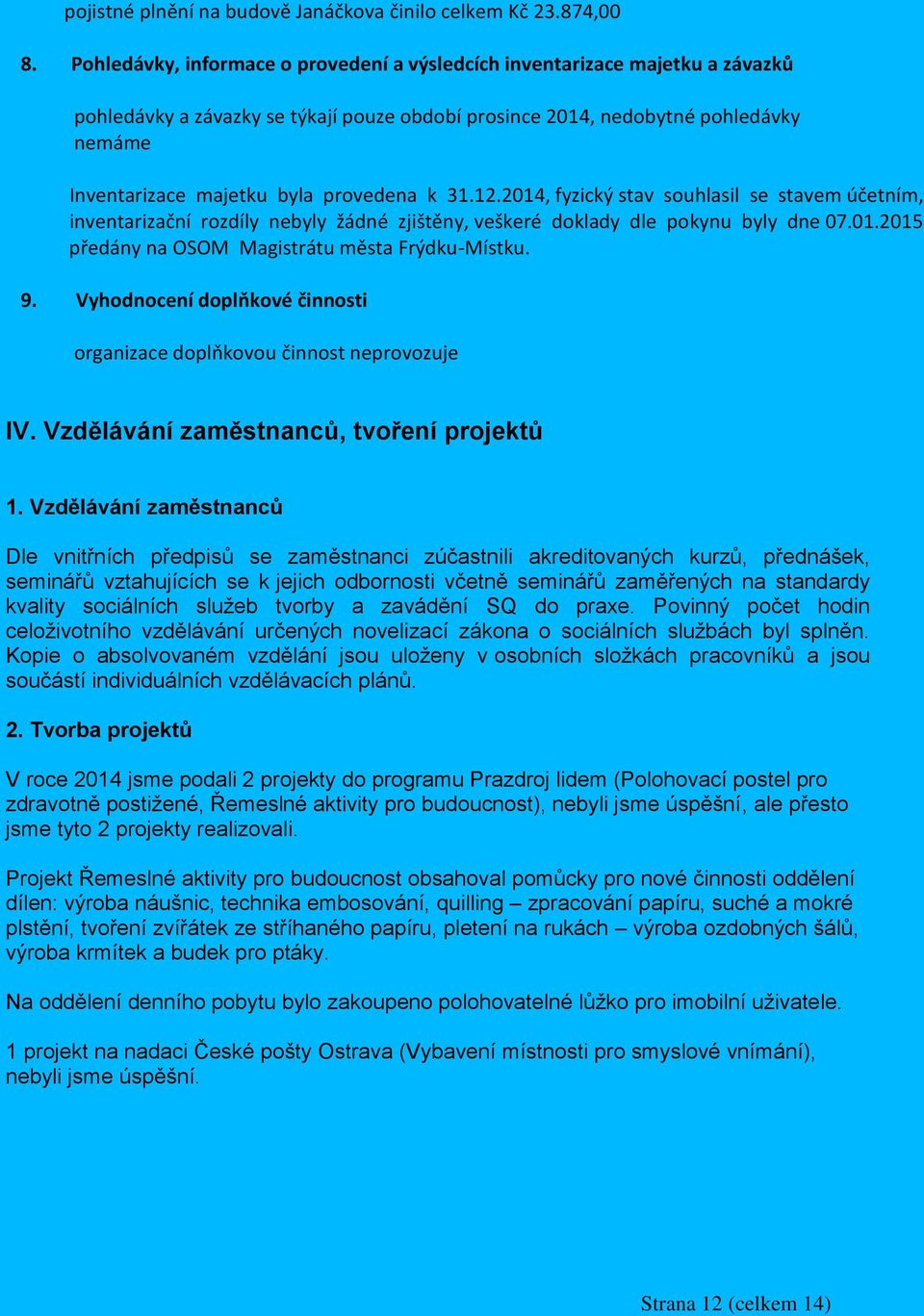 provedena k 31.12.2014, fyzický stav souhlasil se stavem účetním, inventarizační rozdíly nebyly žádné zjištěny, veškeré doklady dle pokynu byly dne 07.01.2015 předány na OSOM Magistrátu města Frýdku-Místku.