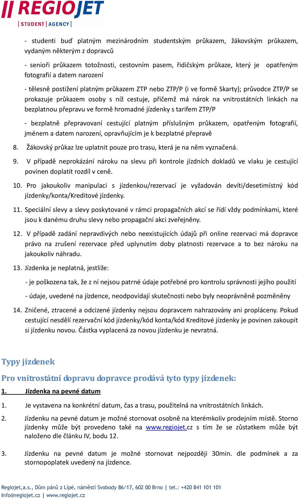 linkách na bezplatnou přepravu ve formě hromadné jízdenky s tarifem ZTP/P - bezplatně přepravovaní cestující platným příslušným průkazem, opatřeným fotografií, jménem a datem narození, opravňujícím