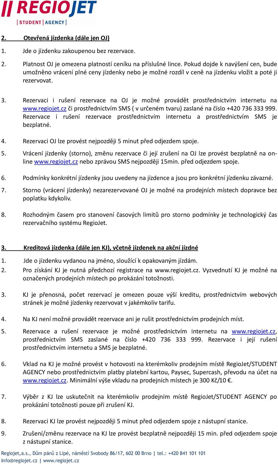 Rezervaci i rušení rezervace na OJ je možné provádět prostřednictvím internetu na www.regiojet.cz či prostřednictvím SMS ( v určeném tvaru) zaslané na číslo +420 736 333 999.