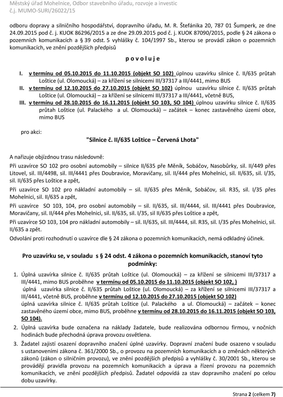 II/635 průtah Loštice (ul. Olomoucká) za křížení se silnicemi III/37317 a III/4441, mimo BUS II. v termínu od 12.10.2015 do 27.10.2015 (objekt SO 102) úplnou uzavírku silnice č.