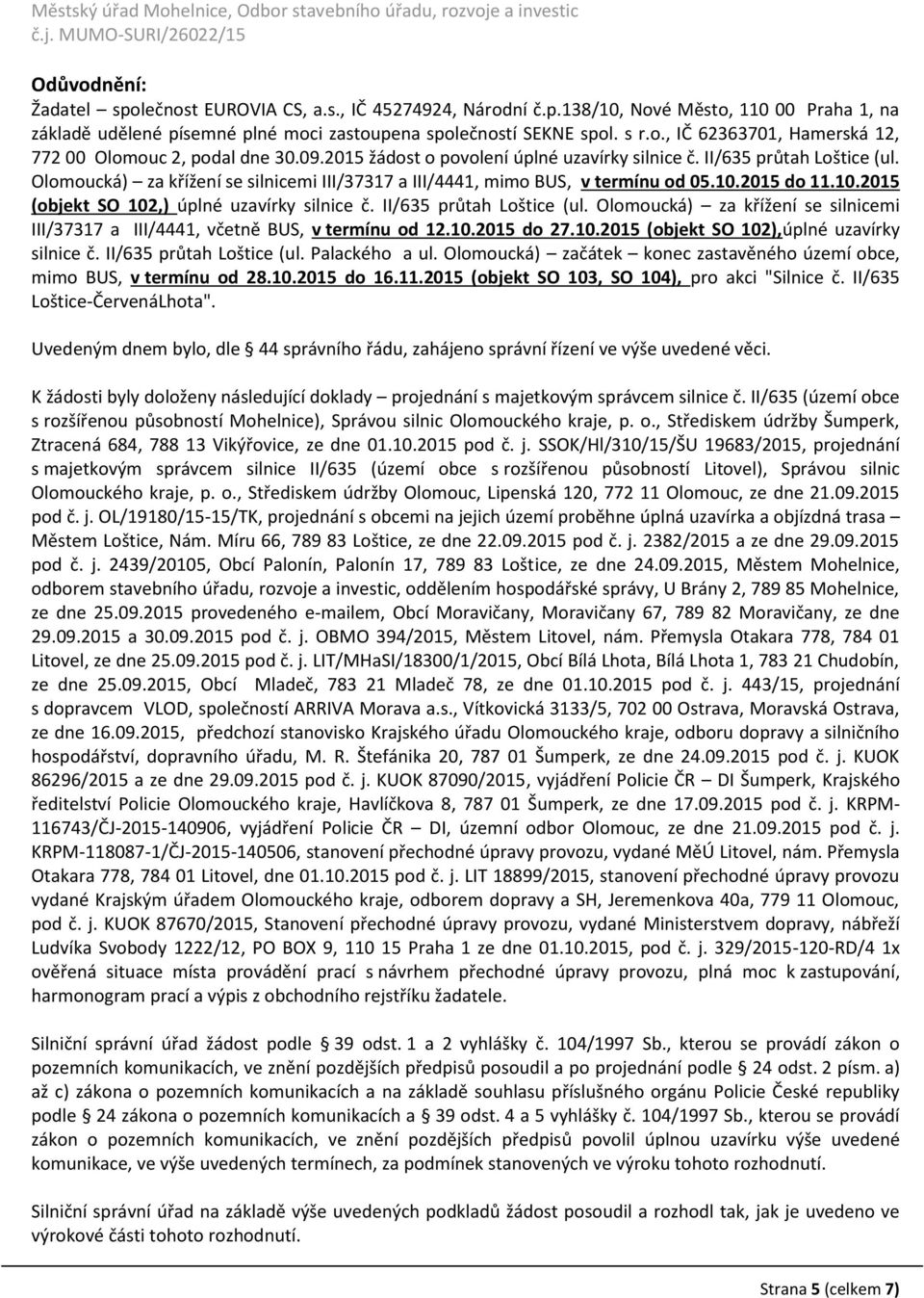 2015 do 11.10.2015 (objekt SO 102,) úplné uzavírky silnice č. II/635 průtah Loštice (ul. Olomoucká) za křížení se silnicemi III/37317 a III/4441, včetně BUS, v termínu od 12.10.2015 do 27.10.2015 (objekt SO 102),úplné uzavírky silnice č.