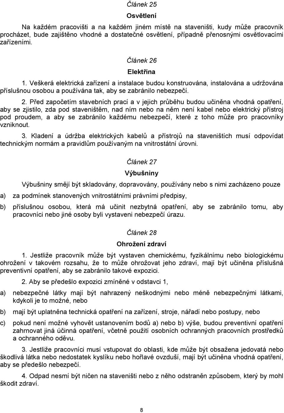 Elektřina 1. Veškerá elektrická zařízení a instalace budou konstruována, instalována a udržována příslušnou osobou a používána tak, aby se zabránilo nebezpečí. 2.