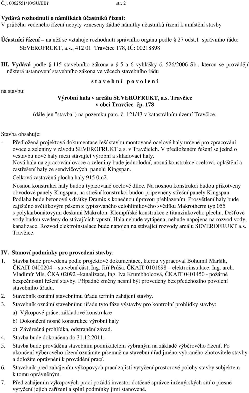 orgánu podle 27 odst.1 správního řádu: III. Vydává podle 115 stavebního zákona a 5 a 6 vyhlášky č. 526/2006 Sb.