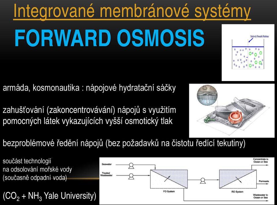 osmotický tlak bezproblémové ředění nápojů (bez požadavků na čistotu ředící tekutiny)