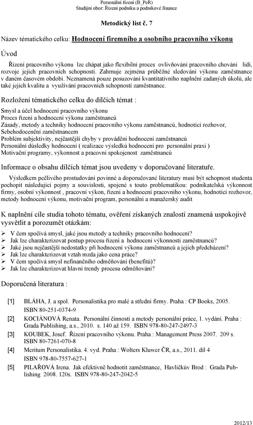 schopností. Zahrnuje zejména průběžné sledování výkonu zaměstnance v daném časovém období.